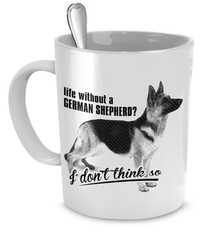 Coffee Mug - Life Without A German Shepherd? - I Don't Think So - Mug