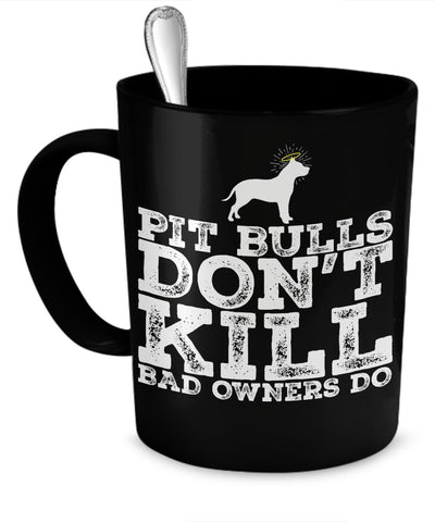 Coffee Mug - Pit Bulls Don't Kill, Bad Owners Do - Mug