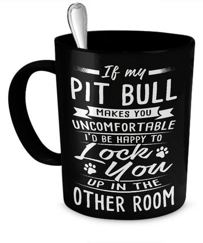 If My Pit Bull Makes You Uncomfortable...Mug