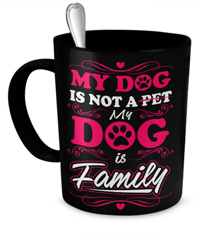 My Dog Is Not A Pet, My Dog Is Family - Mug