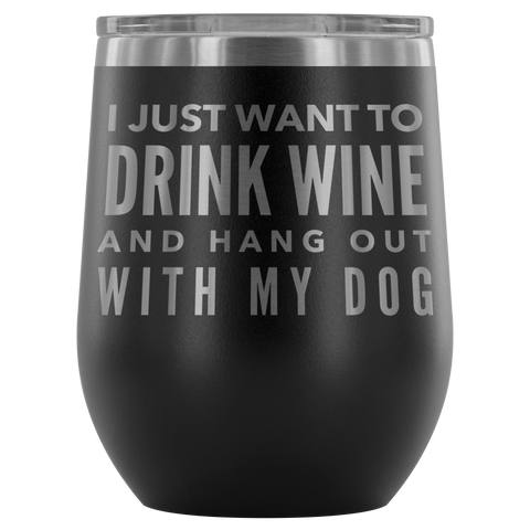 "I Just Want To Drink Wine And Hang Out With My Dog" Stemless Wine Cup